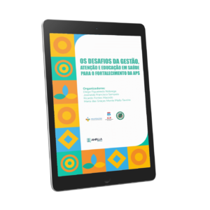 Os desafios da gestão, atenção e educação para o fortalecimento da APS